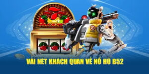 Giới thiệu vài nét khách quan Nổ hũ B52